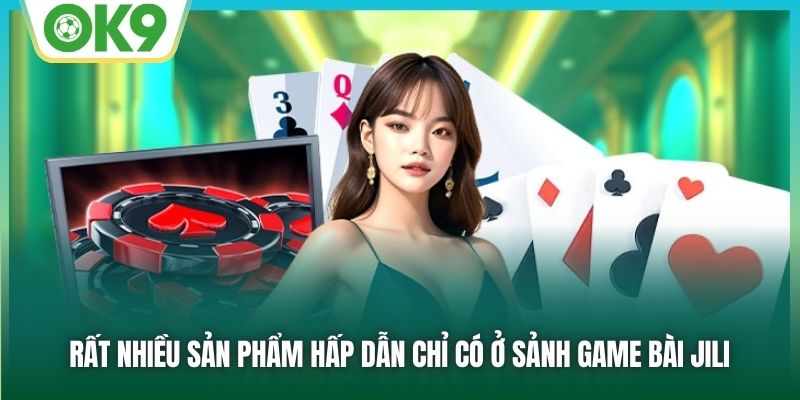 Rất nhiều sản phẩm hấp dẫn chỉ có ở sảnh Game bài JILI